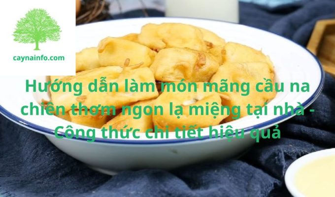 Hướng dẫn làm món mãng cầu na chiên thơm ngon lạ miệng tại nhà - Công thức chi tiết hiệu quả